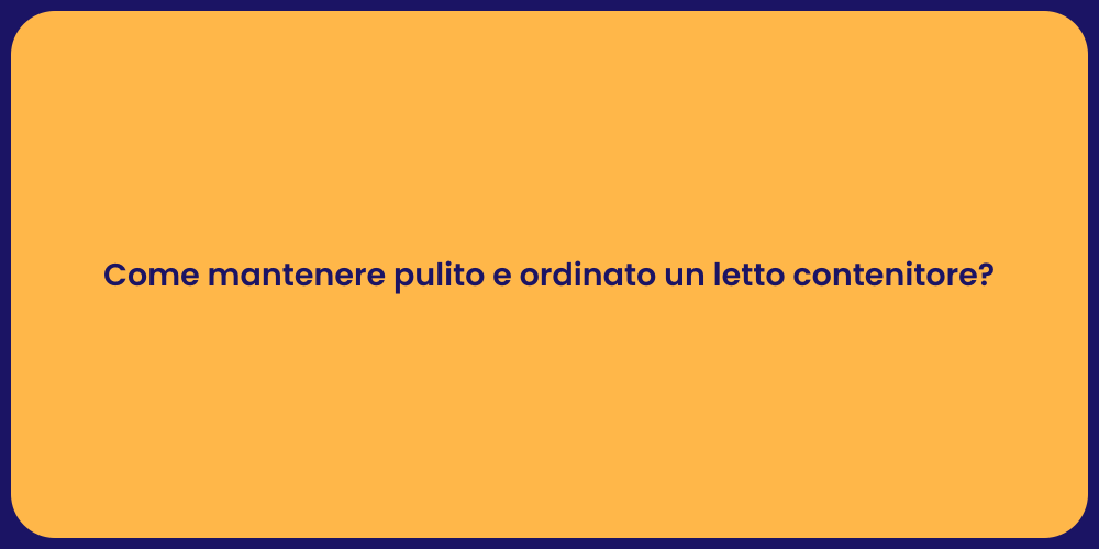 Come mantenere pulito e ordinato un letto contenitore?