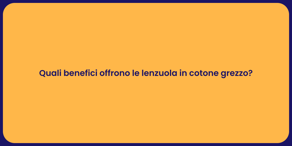 Quali benefici offrono le lenzuola in cotone grezzo?