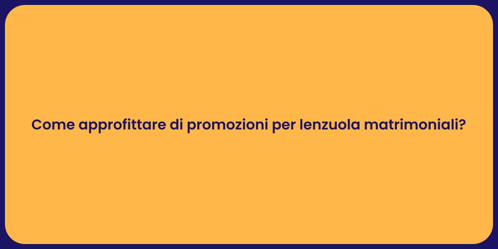 Come approfittare di promozioni per lenzuola matrimoniali?