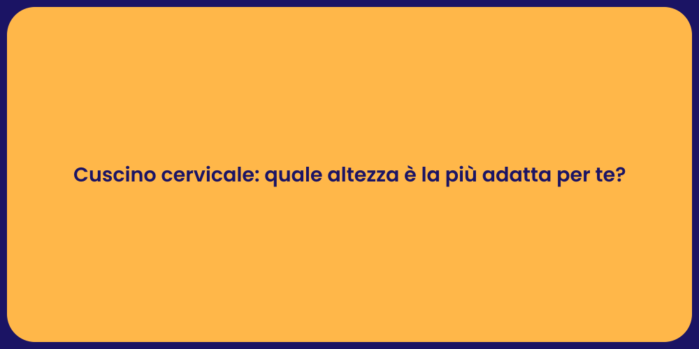 Cuscino cervicale: quale altezza è la più adatta per te?