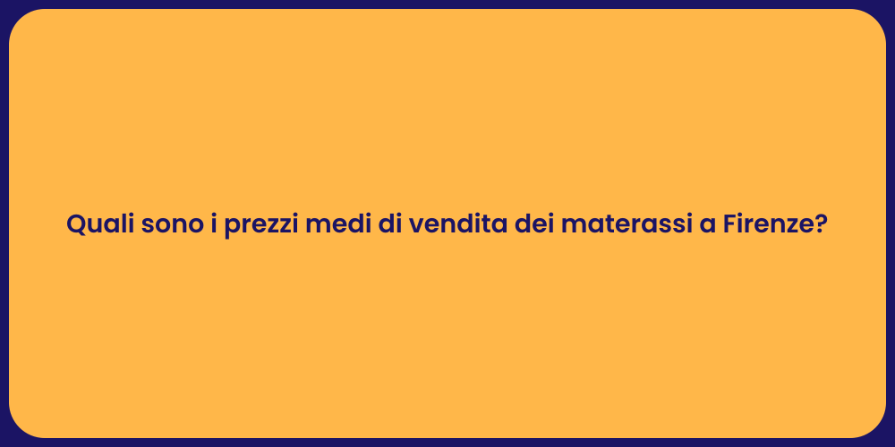 Quali sono i prezzi medi di vendita dei materassi a Firenze?