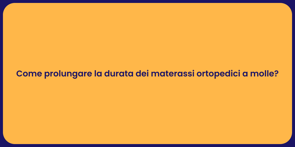 Come prolungare la durata dei materassi ortopedici a molle?