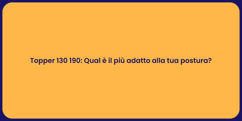 Topper 130 190: Qual è il più adatto alla tua postura?