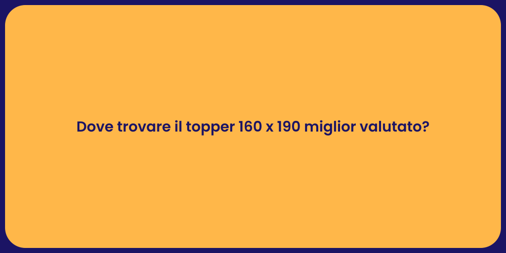 Dove trovare il topper 160 x 190 miglior valutato?