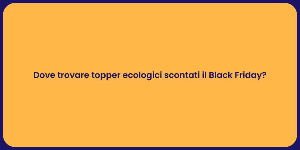 Dove trovare topper ecologici scontati il Black Friday?