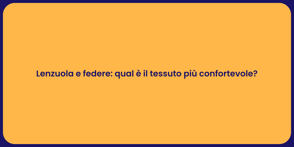 Lenzuola e federe: qual è il tessuto più confortevole?