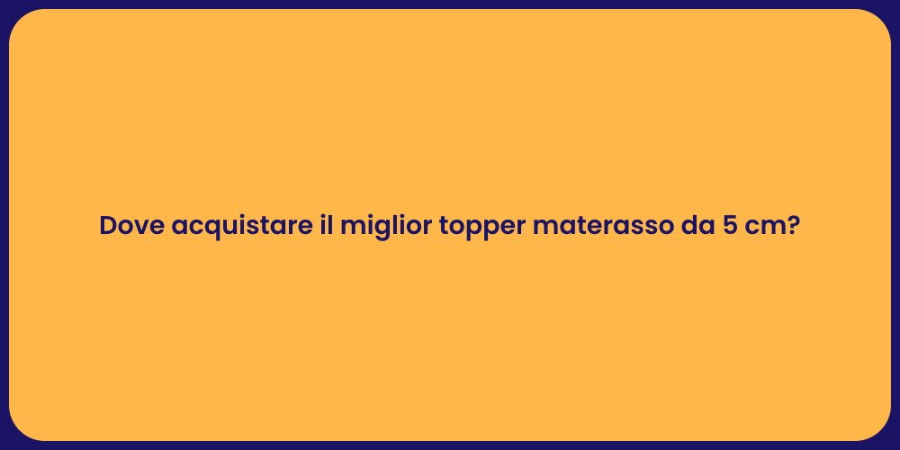 Dove acquistare il miglior topper materasso da 5 cm?