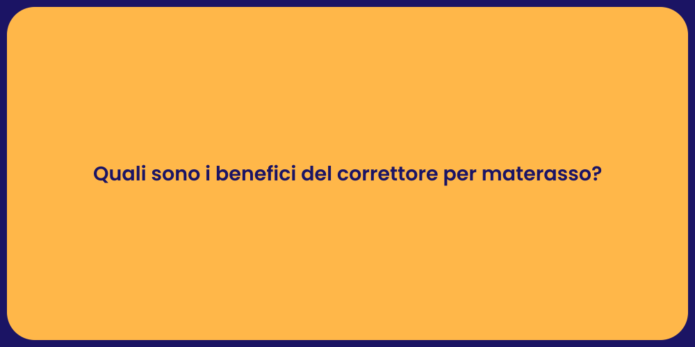 Quali sono i benefici del correttore per materasso?