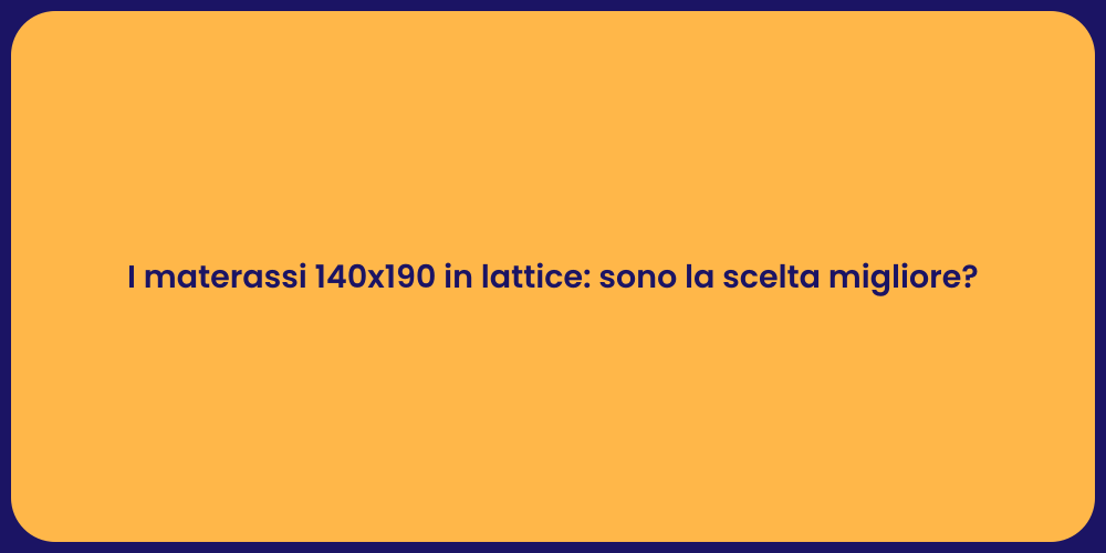 I materassi 140x190 in lattice: sono la scelta migliore?