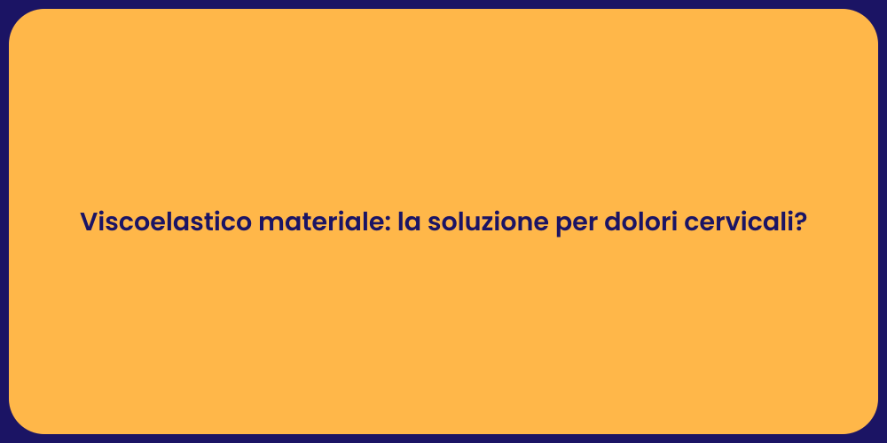 Viscoelastico materiale: la soluzione per dolori cervicali?