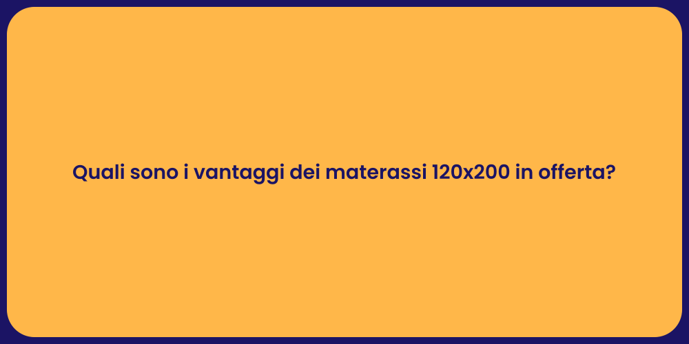 Quali sono i vantaggi dei materassi 120x200 in offerta?
