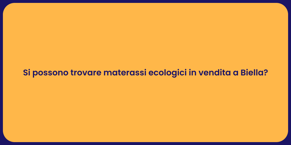 Si possono trovare materassi ecologici in vendita a Biella?