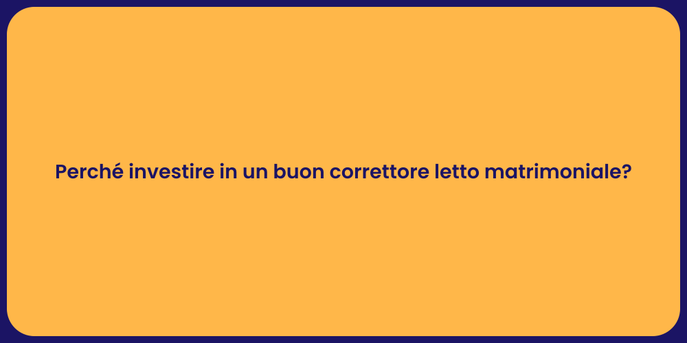 Perché investire in un buon correttore letto matrimoniale?