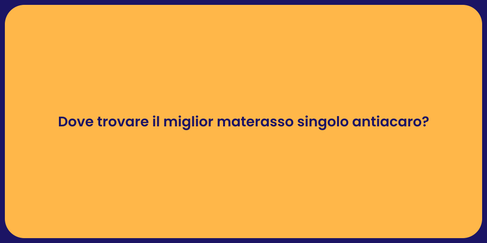 Dove trovare il miglior materasso singolo antiacaro?