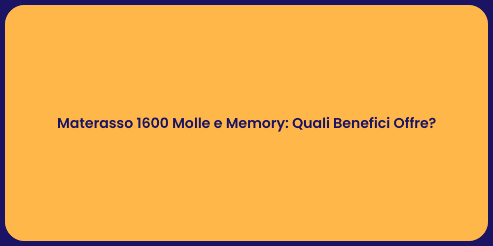 Materasso 1600 Molle e Memory: Quali Benefici Offre?