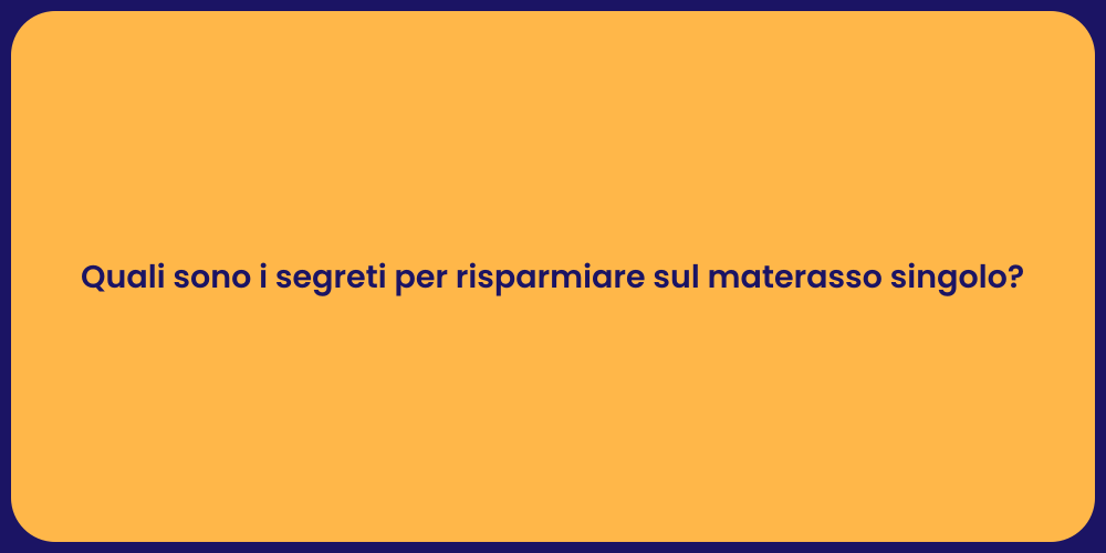 Quali sono i segreti per risparmiare sul materasso singolo?