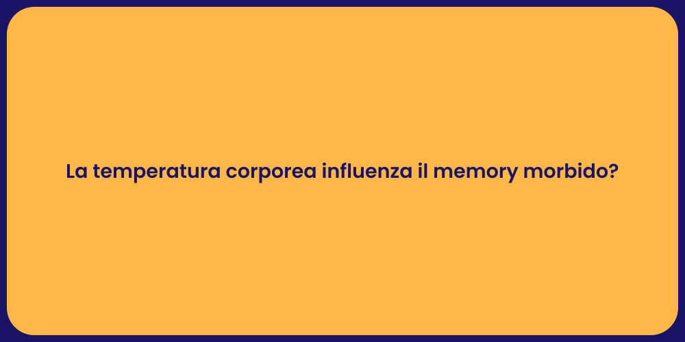 La temperatura corporea influenza il memory morbido?