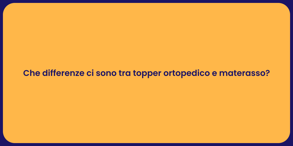 Che differenze ci sono tra topper ortopedico e materasso?