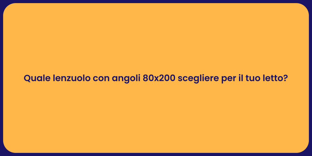 Quale lenzuolo con angoli 80x200 scegliere per il tuo letto?
