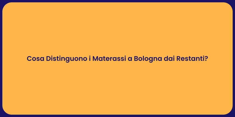 Cosa Distinguono i Materassi a Bologna dai Restanti?