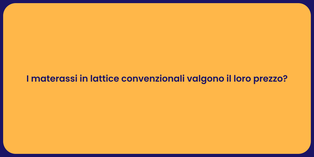 I materassi in lattice convenzionali valgono il loro prezzo?