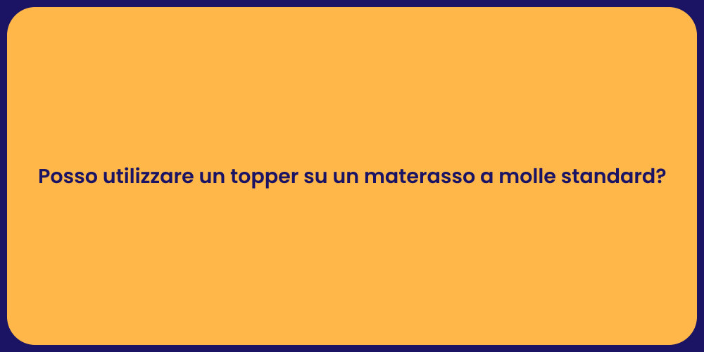 Posso utilizzare un topper su un materasso a molle standard?