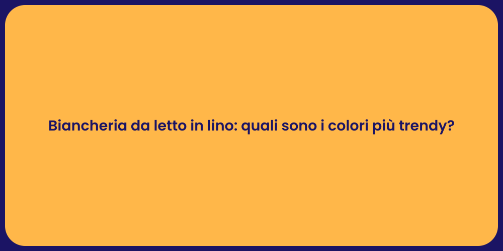 Biancheria da letto in lino: quali sono i colori più trendy?