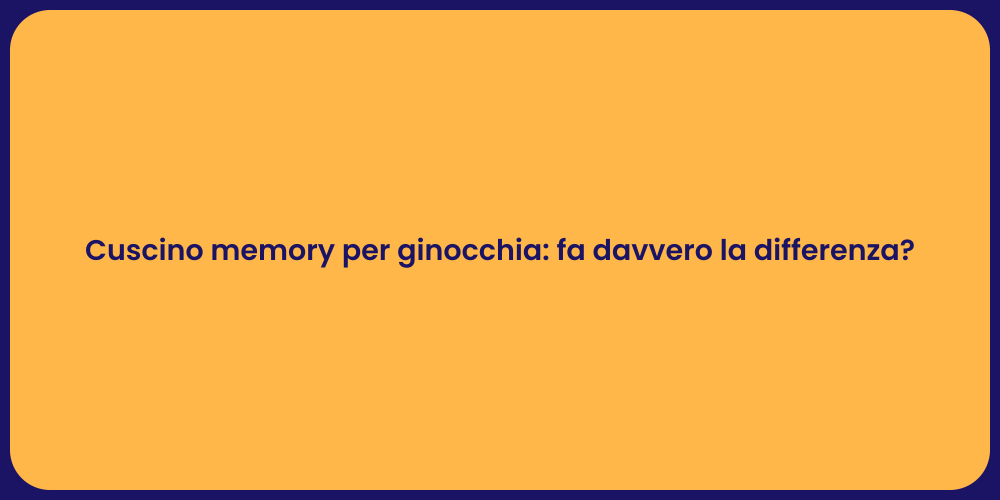 Cuscino memory per ginocchia: fa davvero la differenza?