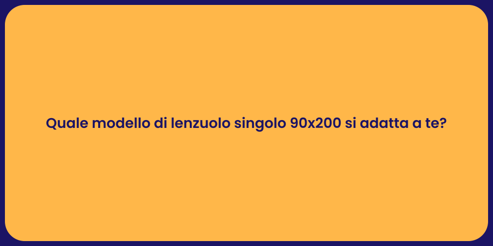 Quale modello di lenzuolo singolo 90x200 si adatta a te?