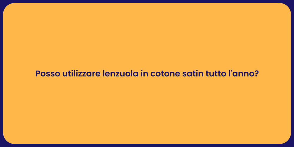 Posso utilizzare lenzuola in cotone satin tutto l'anno?