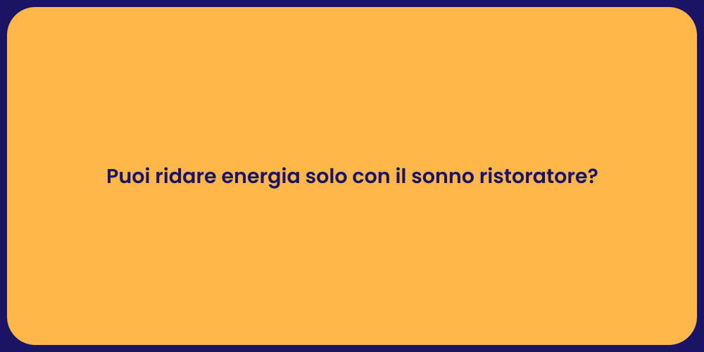 Puoi ridare energia solo con il sonno ristoratore?