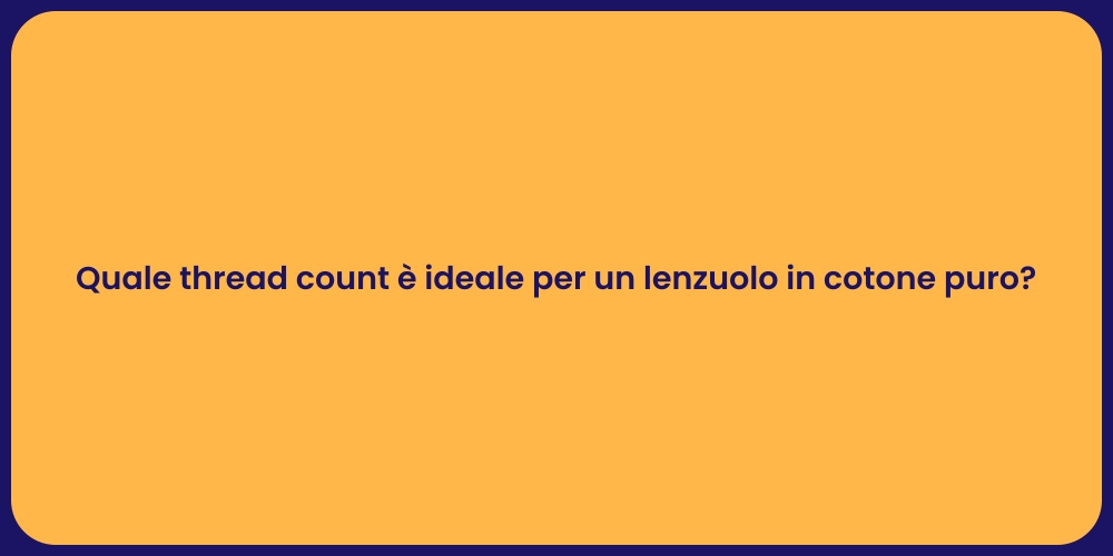 Quale thread count è ideale per un lenzuolo in cotone puro?