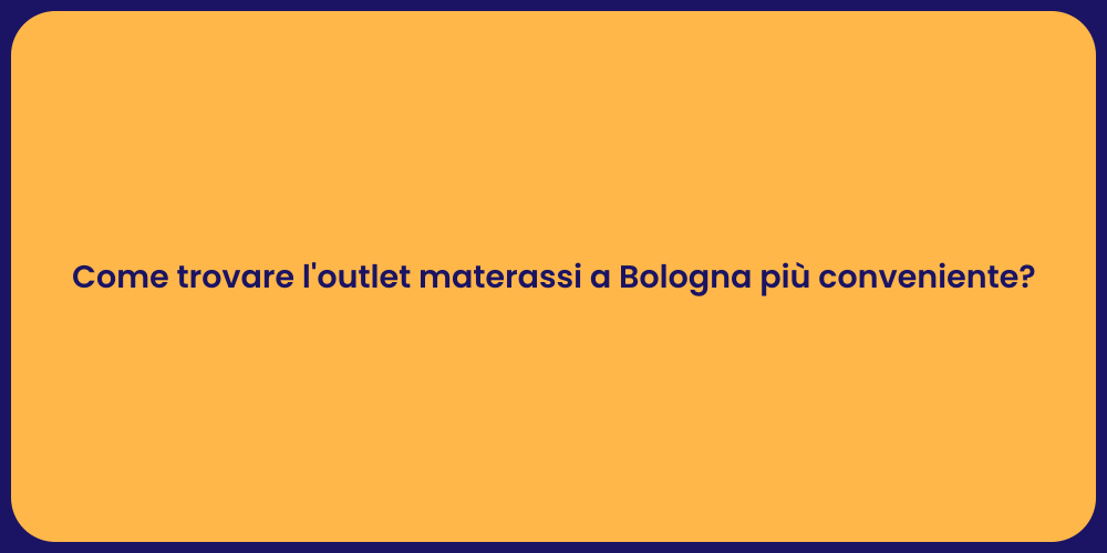 Come trovare l'outlet materassi a Bologna più conveniente?