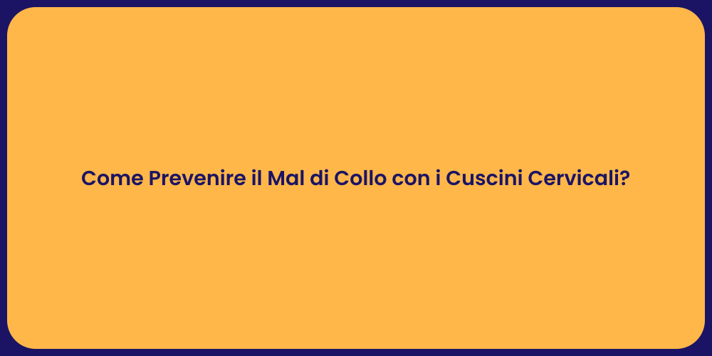 Come Prevenire il Mal di Collo con i Cuscini Cervicali?