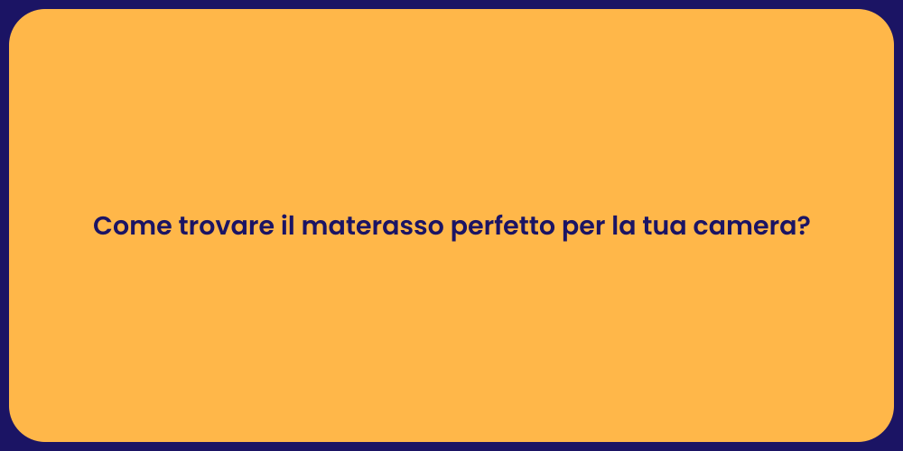 Come trovare il materasso perfetto per la tua camera?