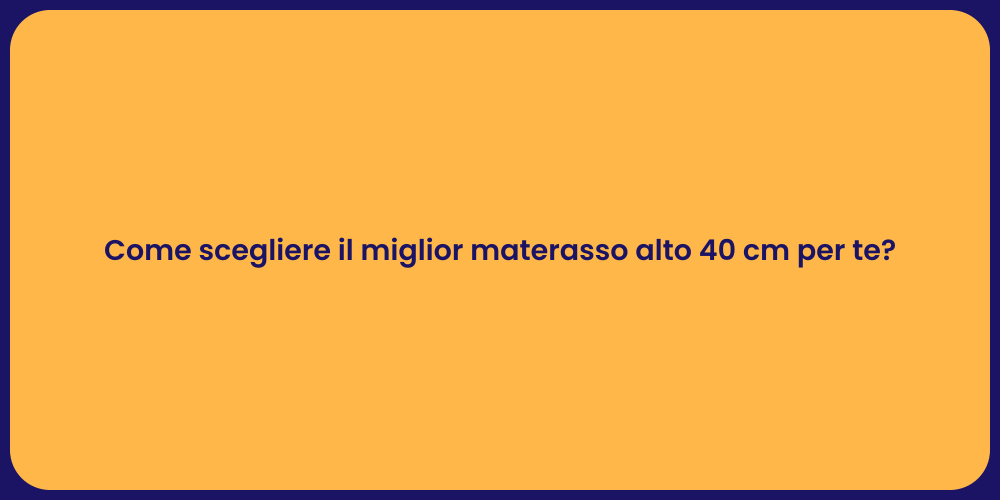 Come scegliere il miglior materasso alto 40 cm per te?