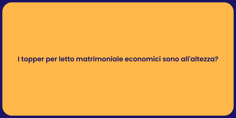 I topper per letto matrimoniale economici sono all'altezza?