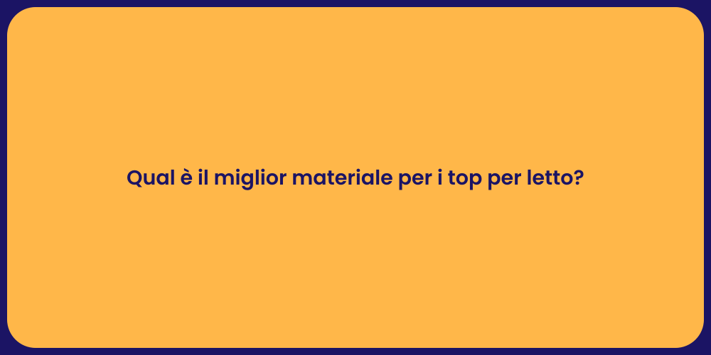 Qual è il miglior materiale per i top per letto?