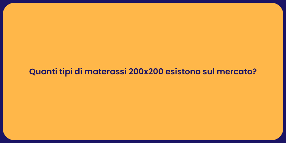 Quanti tipi di materassi 200x200 esistono sul mercato?