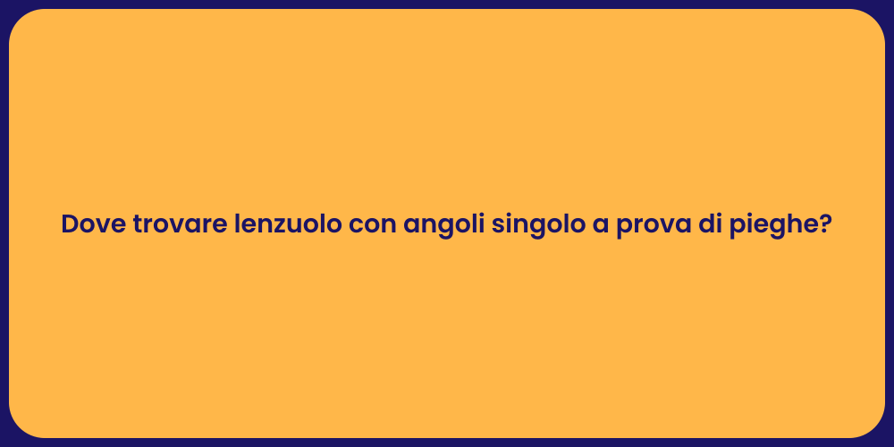 Dove trovare lenzuolo con angoli singolo a prova di pieghe?