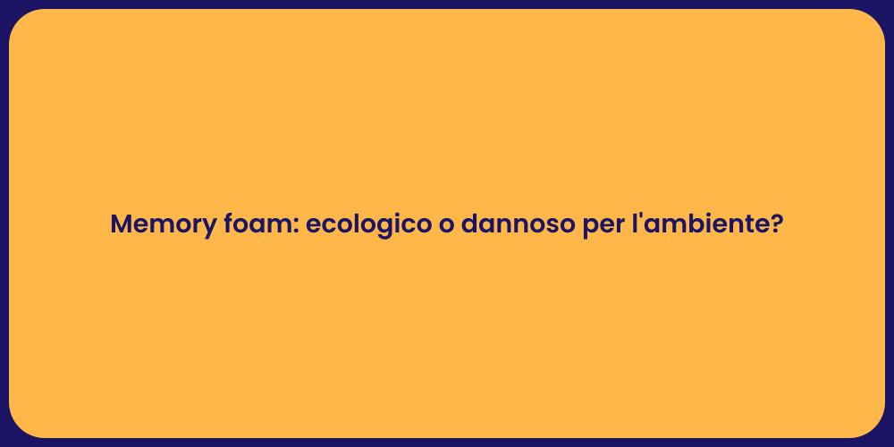 Memory foam: ecologico o dannoso per l'ambiente?