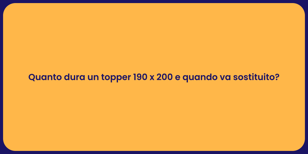 Quanto dura un topper 190 x 200 e quando va sostituito?