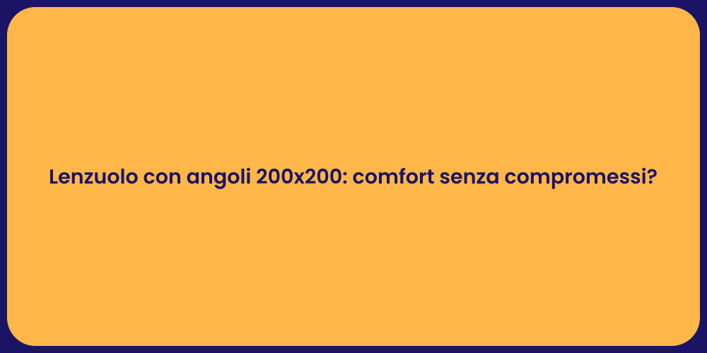 Lenzuolo con angoli 200x200: comfort senza compromessi?