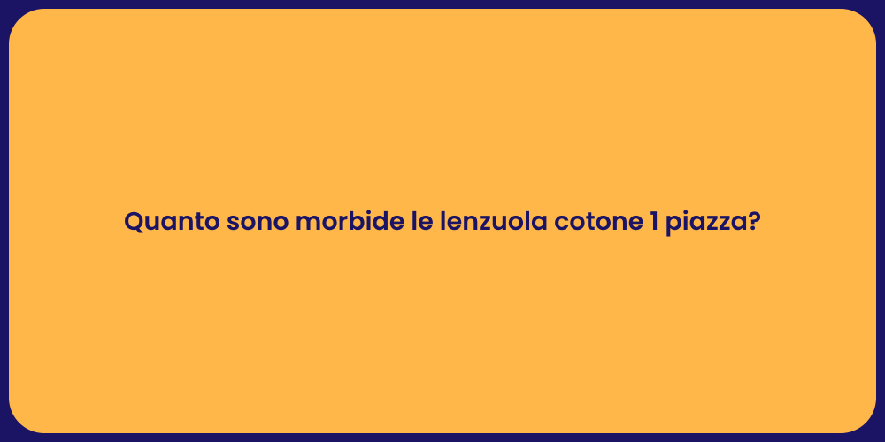 Quanto sono morbide le lenzuola cotone 1 piazza?