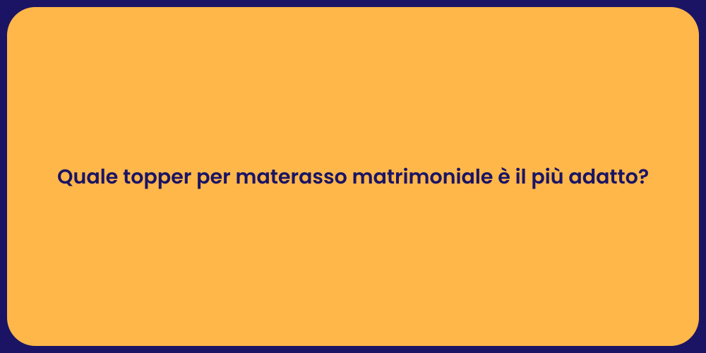 Quale topper per materasso matrimoniale è il più adatto?
