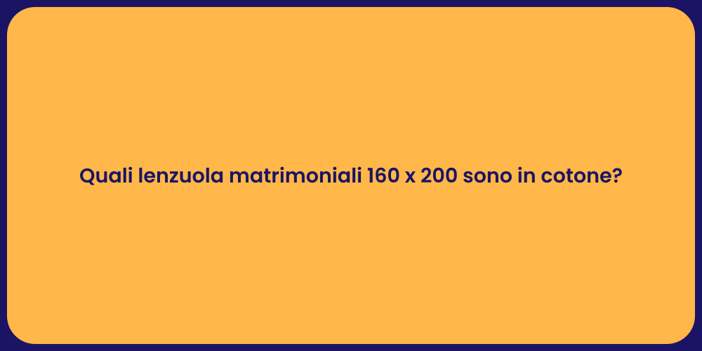 Quali lenzuola matrimoniali 160 x 200 sono in cotone?