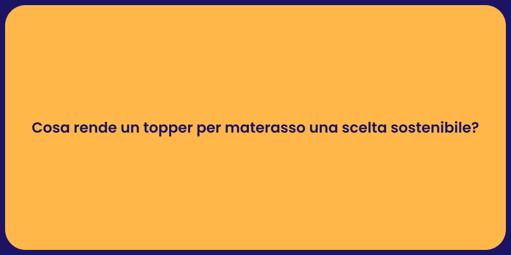 Cosa rende un topper per materasso una scelta sostenibile?