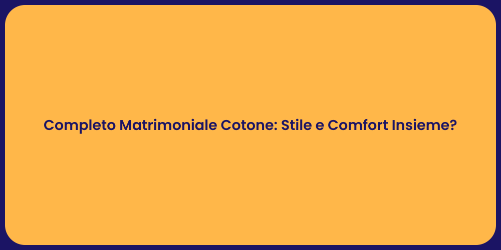 Completo Matrimoniale Cotone: Stile e Comfort Insieme?