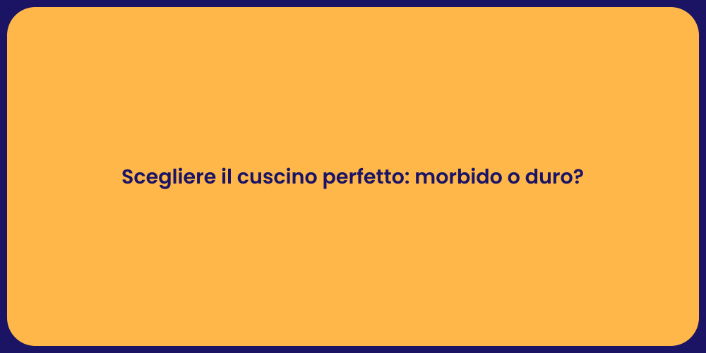 Scegliere il cuscino perfetto: morbido o duro?
