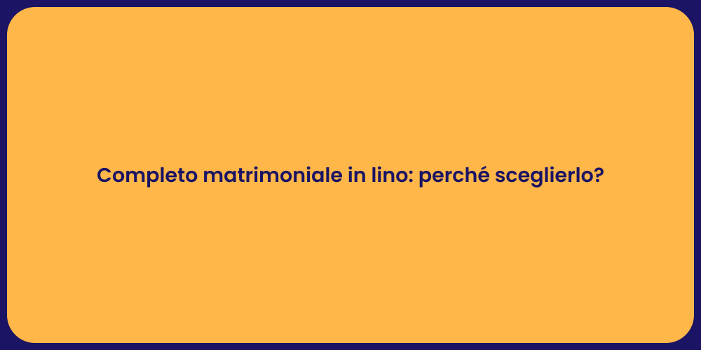 Completo matrimoniale in lino: perché sceglierlo?
